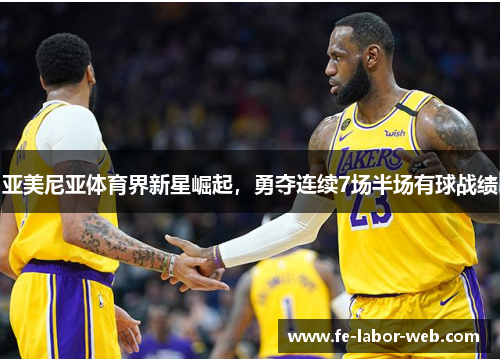 亚美尼亚体育界新星崛起，勇夺连续7场半场有球战绩